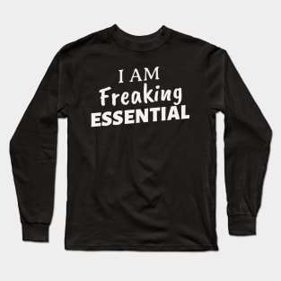 I AM FREAKING ESSENTIAL Long Sleeve T-Shirt